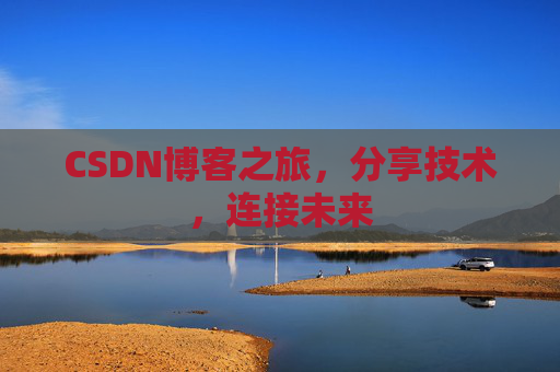 CSDN博客之旅，分享技术，连接未来